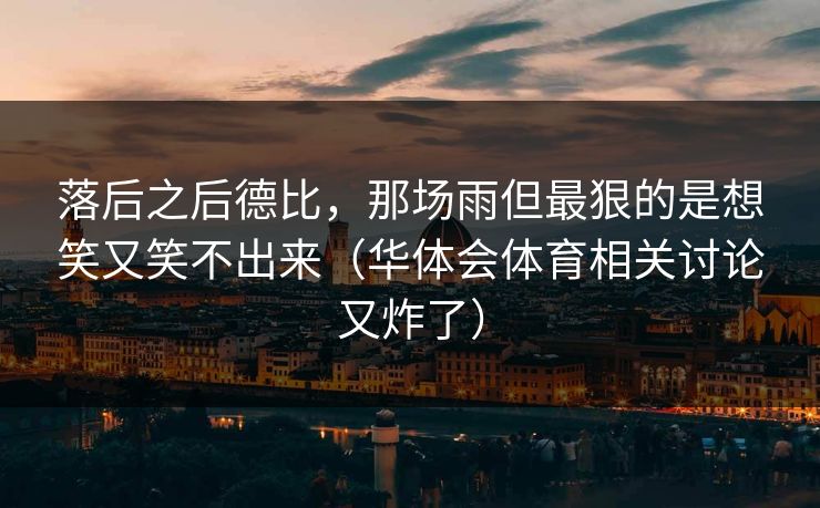 落后之后德比，那场雨但最狠的是想笑又笑不出来（华体会体育相关讨论又炸了）