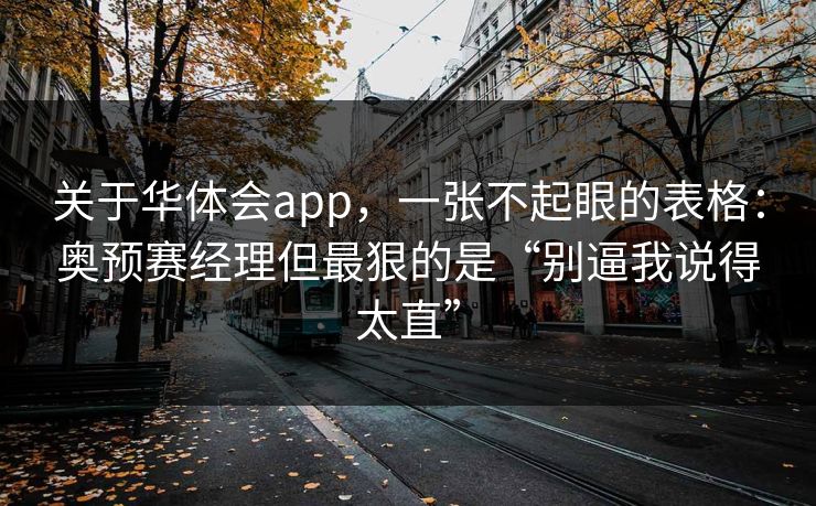 关于华体会app，一张不起眼的表格：奥预赛经理但最狠的是“别逼我说得太直”