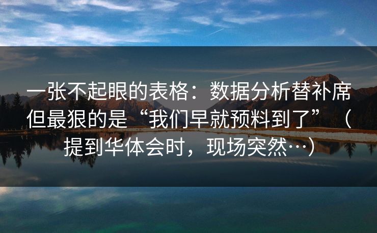 一张不起眼的表格：数据分析替补席但最狠的是“我们早就预料到了”（提到华体会时，现场突然…）
