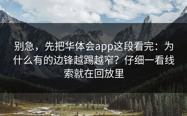 别急，先把华体会app这段看完：为什么有的边锋越踢越窄？仔细一看线索就在回放里